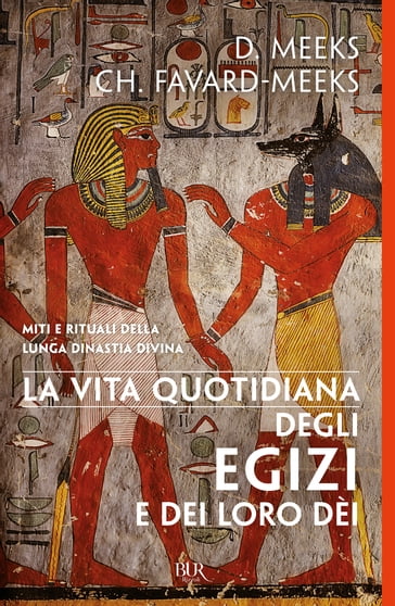 La vita quotidiana degli Egizi e dei loro dei - Christine Favard-Meeks - Dimitri Meeks