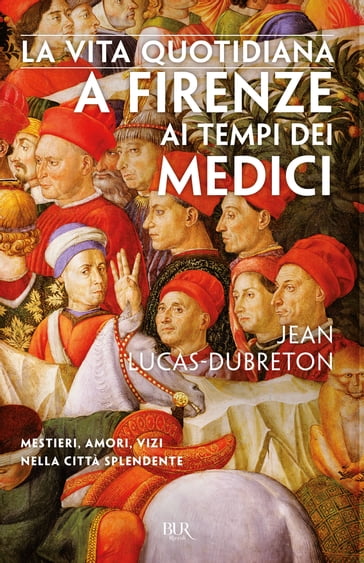 La vita quotidiana a Firenze ai tempi dei Medici - Jean Lucas-Dubreton
