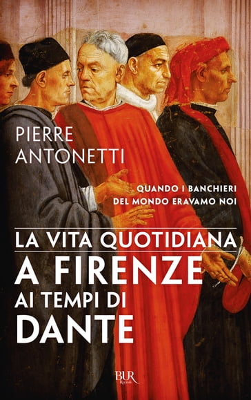 La vita quotidiana a Firenze ai tempi di Dante - Pierre Antonetti