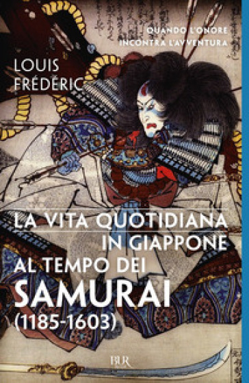 La vita quotidiana in Giappone al tempo dei samurai (1185-1603) - Louis Frédéric