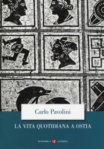 La vita quotidiana a Ostia. Nuova ediz. - Carlo Pavolini