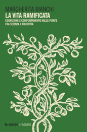 La vita ramificata. Cognizione e comportamento nelle piante fra scienza e filosofia
