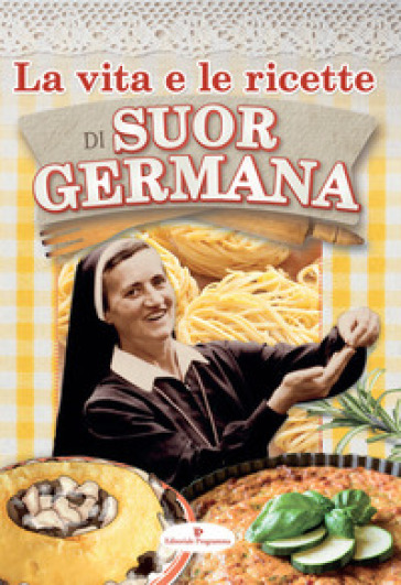 La vita e le ricette di suor Germana - Suor Germana