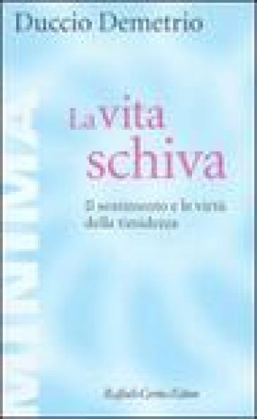 La vita schiva. Il sentimento e le virtù della timidezza - Duccio Demetrio