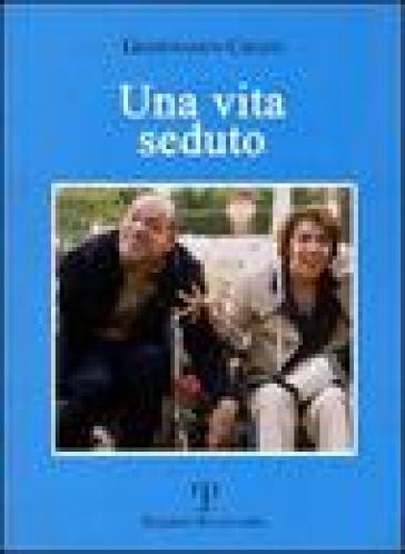 Una vita seduto. Una storia vera - Gianfranco Cresti