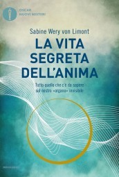 La vita segreta dell anima. Tutto quello che c è da sapere sul nostro «organo» invisibile