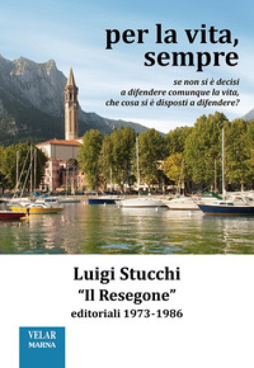 Per la vita, sempre. «Il Resegone», editoriali 1973-1986. Nuova ediz. - Luigi Stucchi
