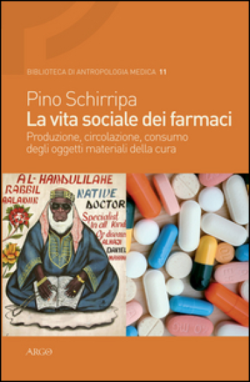 La vita sociale dei farmaci. Produzione, circolazione, consumo degli oggetti materiali della cura - Pino Schirripa