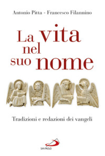 La vita nel suo nome. Tradizioni e redazioni dei Vangeli - Antonio Pitta - Francesco Filannino