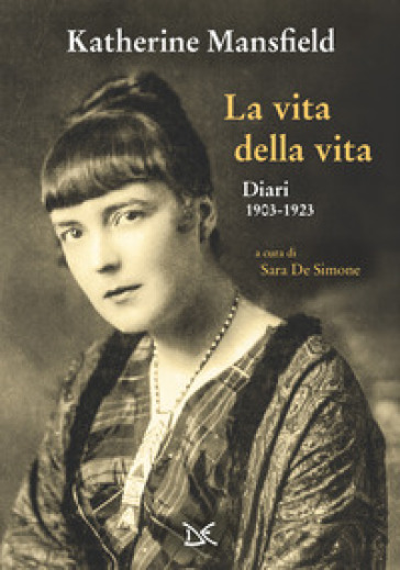 La vita della vita. Diari (1903-1923) - Katherine Mansfield