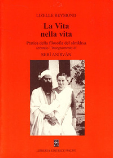 La vita nella vita. Pratica della filosofia del samkhya secondo l'insegnamento di Shri Anirvan - Lizelle Reymond