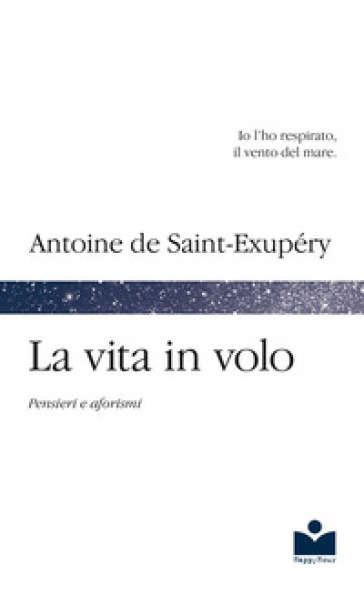 La vita in volo. Pensieri e aforismi - Antoine de Saint-Exupéry