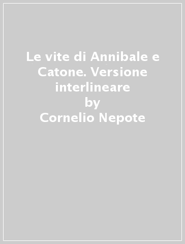 Le vite di Annibale e Catone. Versione interlineare - Cornelio Nepote