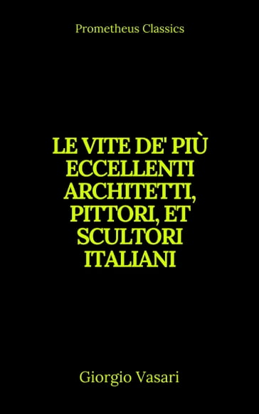 Le vite de' più eccellenti architetti, pittori, et scultori italiani (Indice attivo) - Giorgio Vasari - Prometheus Classics