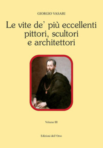 Le vite de' più eccellenti pittori, scultori e architettori. Ediz. critica. 3. - Giorgio Vasari