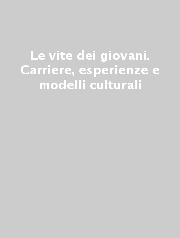 Le vite dei giovani. Carriere, esperienze e modelli culturali