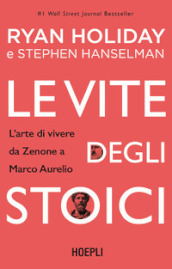Le vite degli stoici. L arte di vivere da Zenone a Marco Aurelio