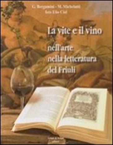 La vite e il vino nell'arte nella letteratura del Friuli - G. Bergamini - M. Michelutti