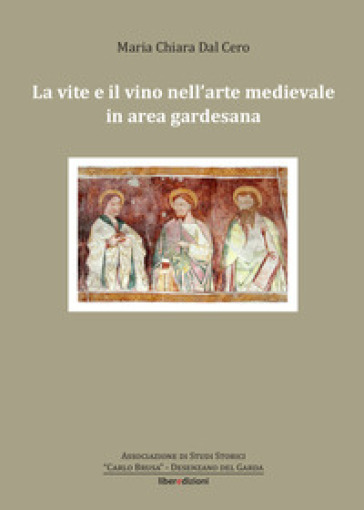La vite e il vino nell'arte medievale in area gardesana - Maria Chiara Dal Cero
