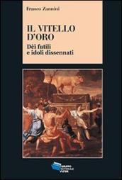 Il vitello d oro. Dèi futili e idoli dissennati