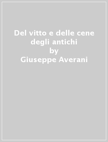 Del vitto e delle cene degli antichi - Giuseppe Averani