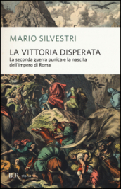 La vittoria disperata. La seconda guerra punica e la nascita dell