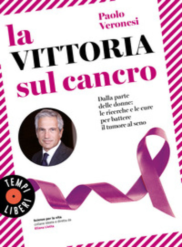 La vittoria sul cancro. Dalla parte delle donne: le ricerche e le cure per battere il tumore al seno - Paolo Veronesi