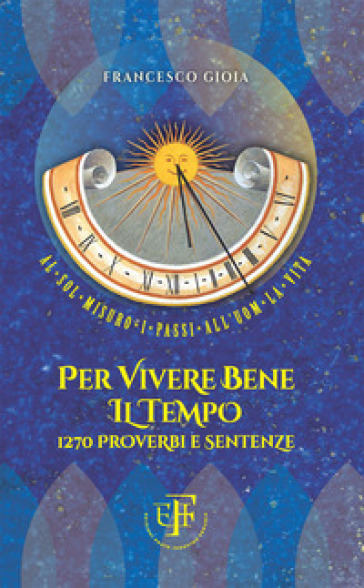 Per vivere bene il tempo. 1270 proverbi e sentenze - Francesco Gioia