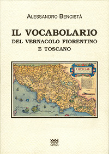 Il vocabolario del vernacolo fiorentino e toscano - Alessandro Bencistà