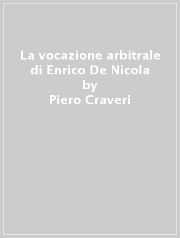 La vocazione arbitrale di Enrico De Nicola - Piero Craveri