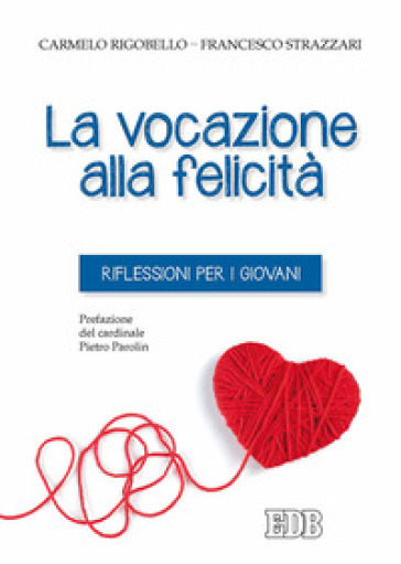 La vocazione alla felicità. Riflessioni per i giovani - Carmelo Rigobello - Francesco Strazzari