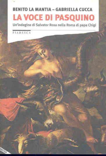 La voce di Pasquino. Un'indagine di Salvator Rosa nella Roma di papa Chigi - Benito La Mantia - Gabriella Cucca