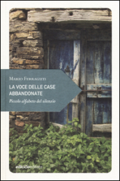 La voce delle case abbandonate. Piccolo alfabeto del silenzio