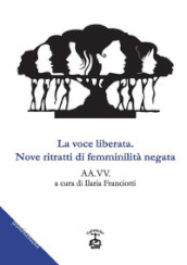 La voce liberata. Nove ritratti di feminilità negata