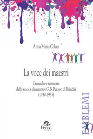 La voce dei maestri. Cronache e memorie della scuola elementare G.B. Perasso di Brindisi (1930-1935) - Anna Maria Colaci