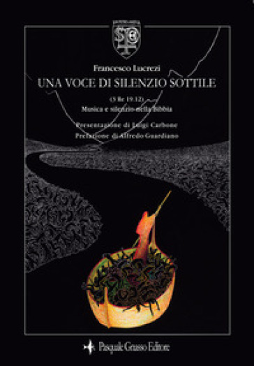 Una voce di silenzio sottile. (3 Re 19.12) Musica e silenzio nella Bibbia. Ediz. illustrata - Francesco Lucrezi