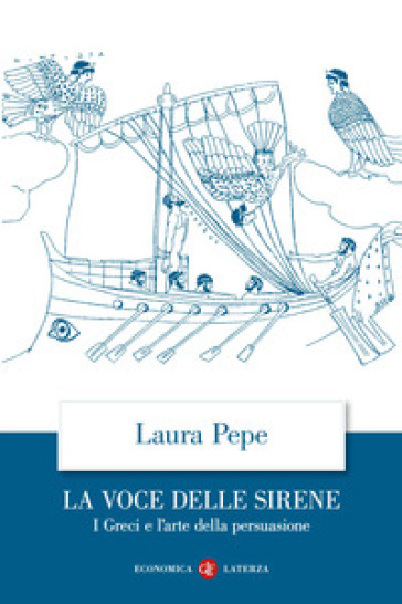 La voce delle sirene. I Greci e l'arte della persuasione - Laura Pepe