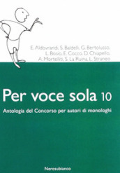 Per voce sola 10. Antologia del concorso per autori di monologhi