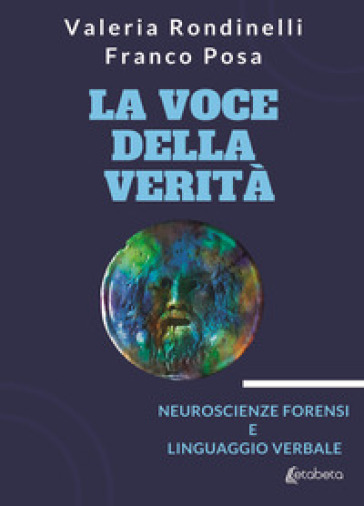 La voce della verità. Neuroscienze forensi e linguaggio verbale - Valeria Rondinelli - Franco Posa