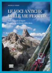 Le voci antiche delle vie ferrate. Dalle Dolomiti al Vajont le più belle vie ferrate della storia