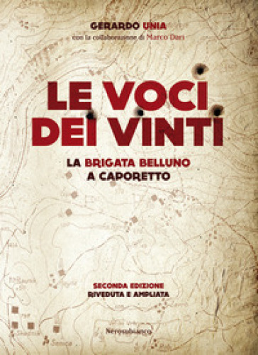 Le voci dei vinti. La brigata Belluno a Caporetto - Gerardo Unia