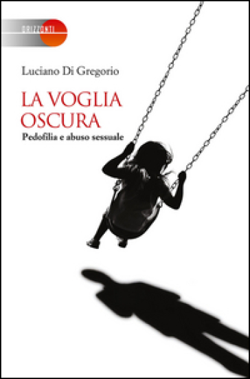 La voglia oscura. Pedofilia e abuso sessuale - Luciano Di Gregorio
