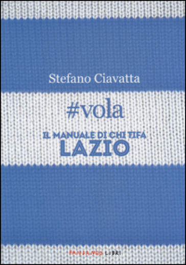 #vola. Il manuale di chi tifa Lazio - Stefano Ciavatta