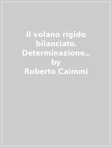 Il volano rigido bilanciato. Determinazione empirica del momento di inerzia e del coefficiente di scabrosità - Roberto Caimmi - Giovanni Carraro