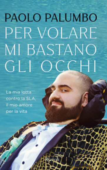 Per volare mi bastano gli occhi. La mia lotta contro la SLA, il mio amore per la vita - Paolo Palumbo