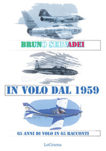 In volo dal 1959. 65 anni di volo in 65 racconti - Bruno Servadei
