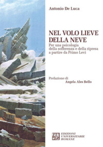 Nel volo lieve della neve. Per una psicologia della sofferenza e della ripresa a partire da Primo Levi - Antonio De Luca