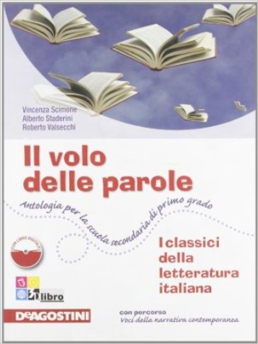Il volo delle parole. I classici della letteratura italiana. Per la Scuola media - Vincenza Scimone - Alberto Staderini - Roberto Valsecchi