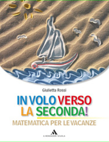 In volo verso la seconda! Matematica Per le vacanze. Per la 1ª classe elementare - Giulietta Rossi