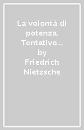 La volontà di potenza. Tentativo di rovesciamento di tutti i valori. Testo tedesco a fronte